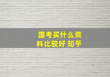 国考买什么资料比较好 知乎